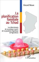 Couverture du livre « Planification familiale au Tchad ; les determinants de sa pratique à partir de la population ngambaye » de Giscard Nerade aux éditions L'harmattan