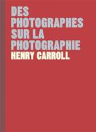 Couverture du livre « Des photographes sur la photographie » de Henry Carroll aux éditions Pyramyd