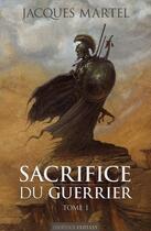 Couverture du livre « Sacrifice du guerrier t.1 » de Jacques Martel aux éditions Mnemos