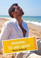 Couverture du livre « Antoine, 30 ans après » de Pierre Dubreuil aux éditions Textes Gais