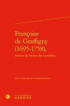 Couverture du livre « Françoise de Graffigny (1695-1758), femme de lettres des Lumières » de Charlotte Simonin aux éditions Classiques Garnier