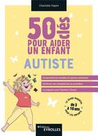 Couverture du livre « 50 clés pour aider un enfant autiste » de Charlotte Payen aux éditions Eyrolles