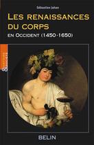 Couverture du livre « Les renaissances du corps en occident (1450 - 1650) » de Sébastien Jahan aux éditions Belin