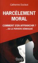 Couverture du livre « Harcèlement moral : comment s'en affranchir ? ...ou le pervers démasqué » de Catherine Duclaut aux éditions Dangles