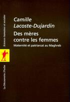 Couverture du livre « Des mères contre les femmes ; maternité et patriarcat au Maghreb » de Camille Lacoste-Dujardin aux éditions La Decouverte