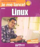 Couverture du livre « Je Me Lance Avec Linux ; L'Ouvrage 100% Debutant Pour Decouvrir Et Utiliser Linux » de Stephane Este-Gracias aux éditions Micro Application
