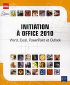 Couverture du livre « Initiation à Office 2010 ; Word, Excel, PowerPoint et Outlook » de  aux éditions Eni