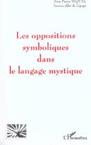 Couverture du livre « LES OPPOSITIONS SYMBOLIQUES DANS LE LANGAGE MYSTIQUE » de Dom Pierre Miquel aux éditions L'harmattan