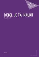 Couverture du livre « Djebel, je t'ai maudit » de Claude Deniaud aux éditions Publibook