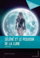 Couverture du livre « Séléné et le pouvoir de la lune » de Sandra Rastoll aux éditions Mon Petit Editeur