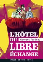 Couverture du livre « L'hôtel du libre-échange » de Georges Feydeau aux éditions Mille Et Une Nuits