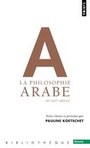 Couverture du livre « La philosophie arabe ; IXe-XIVe siècles » de Pauline Koetschet aux éditions Points