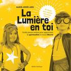 Couverture du livre « La lumière en toi ; guide parent-enfant pour apprivoiser la spiritualité en toute liberté » de Marie-Josee Arel aux éditions Quebec Amerique