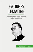 Couverture du livre « Georges Lemaître : Teoria big bang-ului ?i originea universului nostru » de Landa Pauline aux éditions 50minutes.com