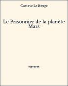 Couverture du livre « Le prisonnier de la planète Mars » de Gustave Le Rouge aux éditions Bibebook