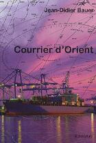Couverture du livre « Courrier d'orient » de Jean-Didier Bauer aux éditions L'ancre De Marine