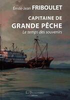 Couverture du livre « Capitaine de grande pêche ; le temps des souvenirs » de Emile-Jean Friboulet aux éditions La Decouvrance