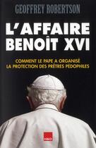 Couverture du livre « L'affaire Benoît XVI ; comment le pape a organisé la protection des prêtres pédophiles » de Geoffrey Robertson aux éditions H&o