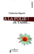 Couverture du livre « À la folie ! je t'aime... » de Catherine Siguret aux éditions Editions 1
