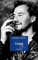 Couverture du livre « Cendres 2000-2009 » de Rodrigo Garcia aux éditions Solitaires Intempestifs