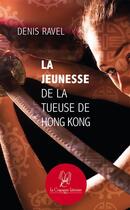 Couverture du livre « La jeunesse de la tueuse de Hong Kong » de Denis Ravel aux éditions La Compagnie Litteraire