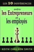 Couverture du livre « Les 10 différences entre les entrepreneurs et les employés » de Smith Keith Cameron aux éditions Dauphin Blanc