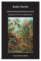 Couverture du livre « Debout dans la forêt du vivant / Standing in the forest of being alive » de Katie Farris aux éditions Black Herald Press