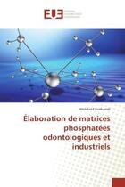 Couverture du livre « Elaboration de matrices phosphatees odontologiques et industriels » de Abdellatif Lamhamdi aux éditions Editions Universitaires Europeennes