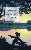 Couverture du livre « Initiation au tai chi » de Jean-Claude Sapin aux éditions Ellebore