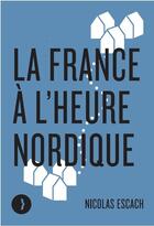 Couverture du livre « La France à l'heure nordique » de Nicolas Escach aux éditions Les Peregrines