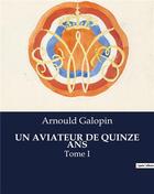 Couverture du livre « UN AVIATEUR DE QUINZE ANS : Tome I » de Arnould Galopin aux éditions Culturea