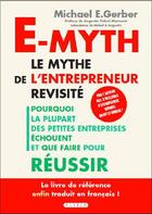 Couverture du livre « E-myth ; le mythe de l'entrepreneur revisité ; pourquoi la plupart des petites entreprises échouent et que faire pour réussir » de Michael E. Gerber aux éditions Alisio