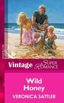 Couverture du livre « Wild Honey (Mills & Boon Vintage Superromance) » de Sattler Veronica aux éditions Mills & Boon Series