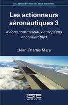 Couverture du livre « Les actionneurs aéronautiques t.3 ; avions commerciaux européens et convertibles » de Jean-Charles Mare aux éditions Iste