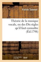 Couverture du livre « Theorie de la musique vocale, ou des dix regles qu'il faut connaitre (ed.1798) » de Tomeoni Florido aux éditions Hachette Bnf