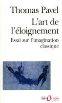 Couverture du livre « L'Art de l'éloignement : Essai sur l'imagination classique » de Thomas Pavel aux éditions Folio