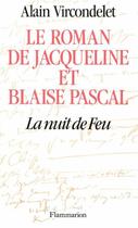 Couverture du livre « Le roman de Jacqueline et Blaise Pascal ; la nuit de feu » de Alain Vircondelet aux éditions Flammarion