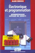Couverture du livre « Electronique Et Programmation ; Apprentissage Autour Du Microcontroleur 68hc11 » de Alain Reboux aux éditions Dunod