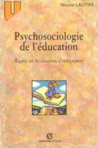 Couverture du livre « Psychosociologie de l'éducation : Regard sur les situations d'enseignement » de Lautier Nicole aux éditions Armand Colin