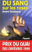 Couverture du livre « Du sang sur les roses - prix du quai des orfevres 1999 » de Andre Delabarre aux éditions Fayard