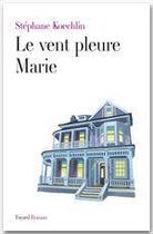 Couverture du livre « Le vent pleure, Marie » de Stephane Koechlin aux éditions Fayard