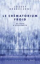 Couverture du livre « Le crématorium froid : Au Pays d'Auschwitz » de Jozsef Debreczeni aux éditions Stock