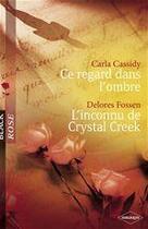 Couverture du livre « Ce regard dans l'ombre ; l'inconnu de Crystal Creek » de Carla Cassidy et Delores Fossen aux éditions Harlequin