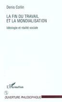 Couverture du livre « La fin du travail et la mondialisation - ideologie et realite sociale » de Denis Collin aux éditions Editions L'harmattan