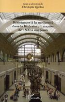 Couverture du livre « Résistances à la modernité dans la littérature francaise de 1800 à nos jours » de Christophe Ippolito aux éditions Editions L'harmattan