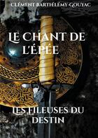 Couverture du livre « Le Chant de l'Épée : Les fileuses du destin » de Clément Barthélémy-Gouyac aux éditions Books On Demand