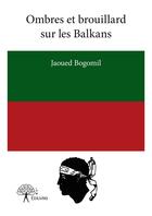 Couverture du livre « Ombres et brouillard sur les Balkans » de Jaoued Bogomil aux éditions Editions Edilivre