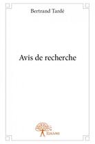 Couverture du livre « Avis de recherche » de Bertrand Tarde aux éditions Edilivre