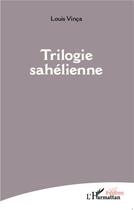 Couverture du livre « Trilogie sahélienne » de Louis Vinca aux éditions L'harmattan