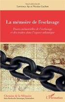 Couverture du livre « La mémoire de l'esclavage ; traces mémorielles de l'esclavage et des traites dans l'espace atlantique » de Lawrence Aje et Nicolas Gachon aux éditions L'harmattan